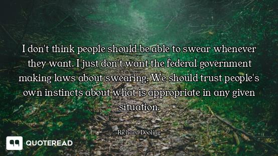 I don't think people should be able to swear whenever they want. I just don't want the federal gover...