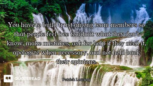 You have to build trust among team members so that people feel free to admit what they don't know, m...
