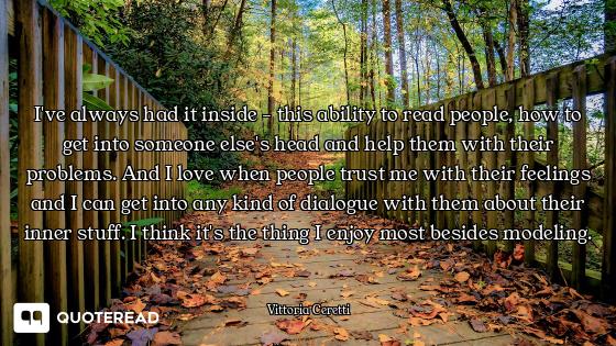I've always had it inside - this ability to read people, how to get into someone else's head and hel...