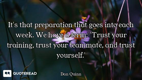 It's that preparation that goes into each week. We have a term: 'Trust your training, trust your tea...