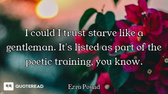 I could I trust starve like a gentleman. It's listed as part of the poetic training, you know.