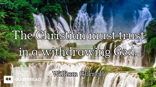 The Christian must trust in a withdrawing God.