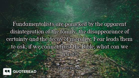 Fundamentalists are panicked by the apparent disintegration of the family, the disappearance of cert...