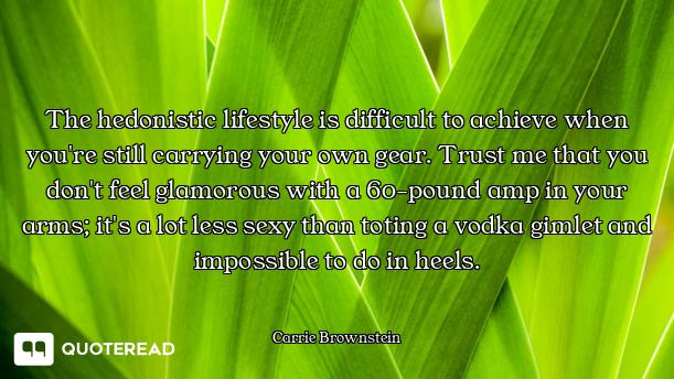 The hedonistic lifestyle is difficult to achieve when you're still carrying your own gear. Trust me...