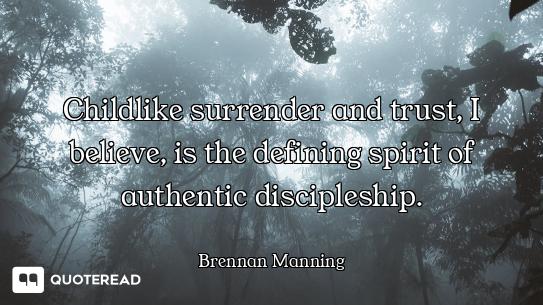 Childlike surrender and trust, I believe, is the defining spirit of authentic discipleship.