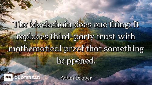 The blockchain does one thing: It replaces third-party trust with mathematical proof that something...