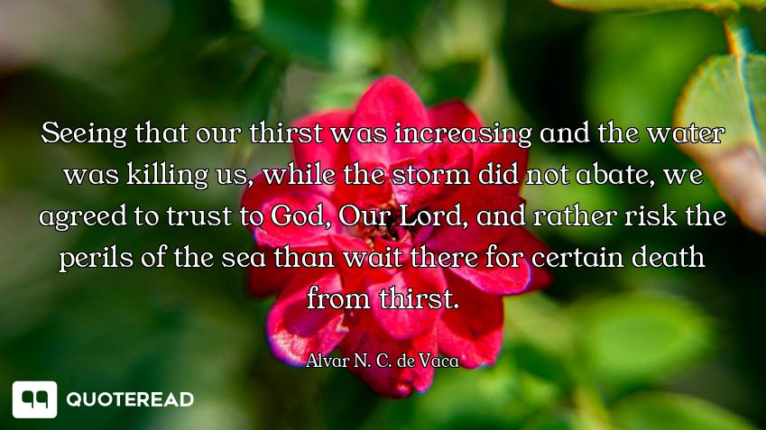 Seeing that our thirst was increasing and the water was killing us, while the storm did not abate, w...