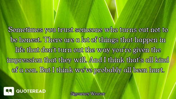 Sometimes you trust someone who turns out not to be honest. There are a lot of things that happen in...