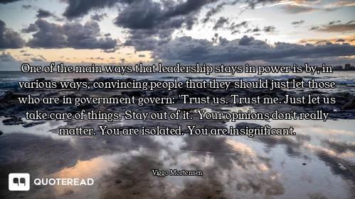 One of the main ways that leadership stays in power is by, in various ways, convincing people that t...