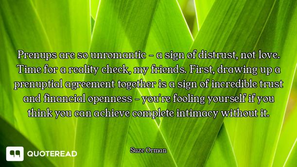 Prenups are so unromantic - a sign of distrust, not love. Time for a reality check, my friends. Firs...