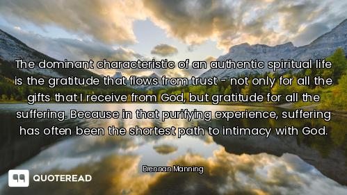 The dominant characteristic of an authentic spiritual life is the gratitude that flows from trust -...