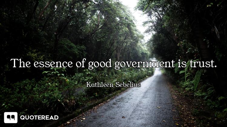 The essence of good government is trust.