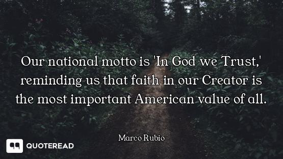 Our national motto is 'In God we Trust,' reminding us that faith in our Creator is the most importan...