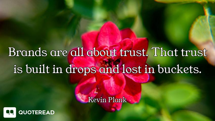 Brands are all about trust. That trust is built in drops and lost in buckets.