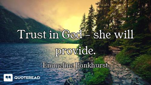 Trust in God - she will provide.