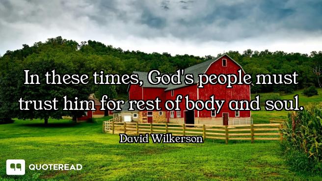 In these times, God's people must trust him for rest of body and soul.