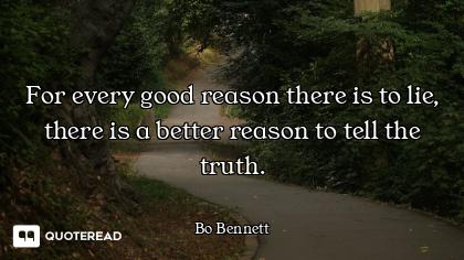 For every good reason there is to lie, there is a better reason to tell the truth.