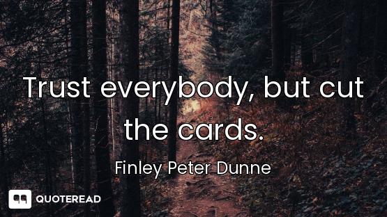 Trust everybody, but cut the cards.