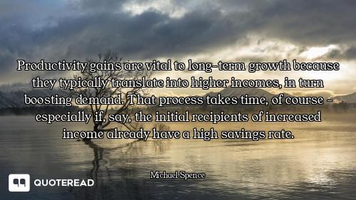 Productivity gains are vital to long-term growth because they typically translate into higher income...