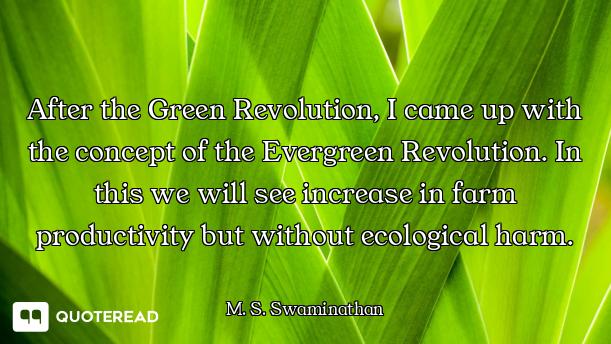 After the Green Revolution, I came up with the concept of the Evergreen Revolution. In this we will...