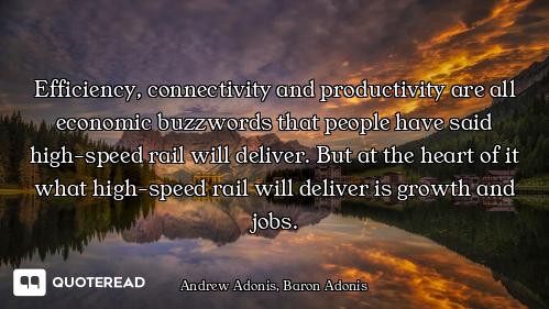Efficiency, connectivity and productivity are all economic buzzwords that people have said high-spee...