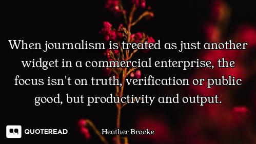 When journalism is treated as just another widget in a commercial enterprise, the focus isn't on tru...