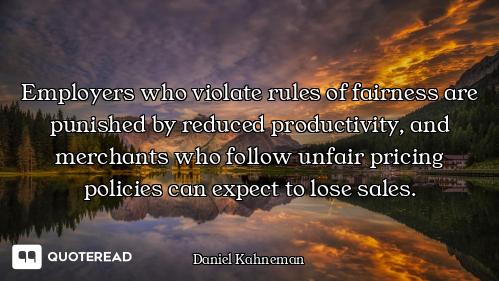 Employers who violate rules of fairness are punished by reduced productivity, and merchants who foll...
