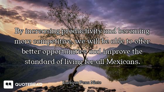 By increasing productivity and becoming more competitive, we will be able to offer better opportunit...