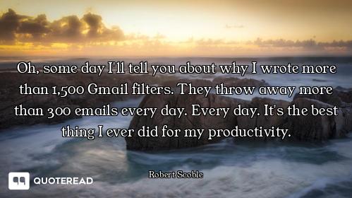 Oh, some day I'll tell you about why I wrote more than 1,500 Gmail filters. They throw away more tha...