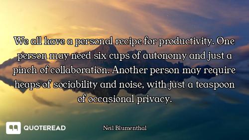 We all have a personal recipe for productivity. One person may need six cups of autonomy and just a...