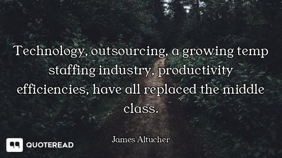 Technology, outsourcing, a growing temp staffing industry, productivity efficiencies, have all repla...