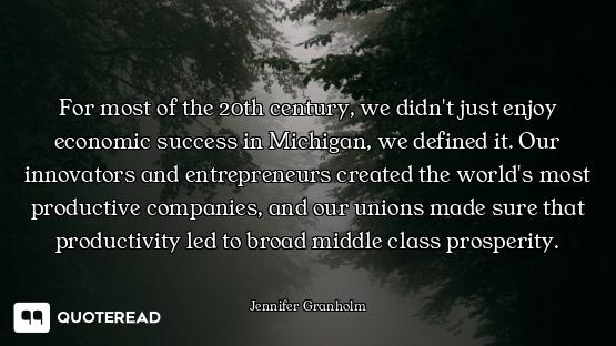 For most of the 20th century, we didn't just enjoy economic success in Michigan, we defined it. Our...