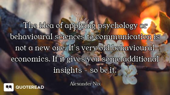 The idea of applying psychology or behavioural sciences to communication is not a new one. It's very...