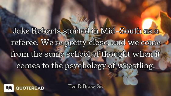 Jake Roberts started in Mid-South as a referee. We're pretty close, and we come from the same school...