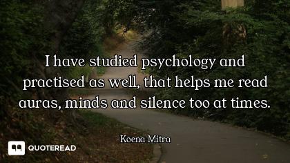 I have studied psychology and practised as well, that helps me read auras, minds and silence too at...