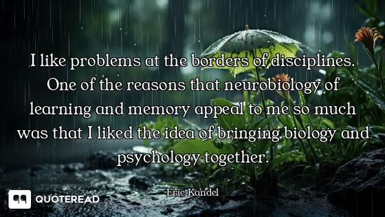 I like problems at the borders of disciplines. One of the reasons that neurobiology of learning and...