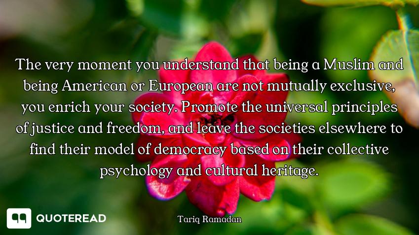 The very moment you understand that being a Muslim and being American or European are not mutually e...
