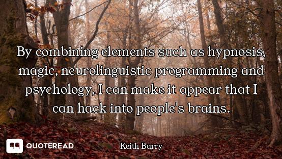 By combining elements such as hypnosis, magic, neurolinguistic programming and psychology, I can mak...