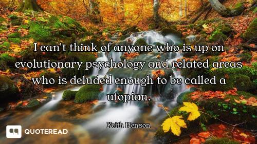 I can't think of anyone who is up on evolutionary psychology and related areas who is deluded enough...