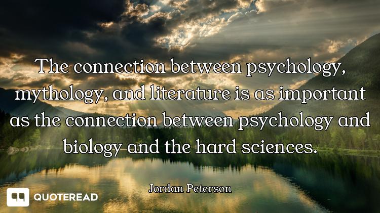 The connection between psychology, mythology, and literature is as important as the connection betwe...