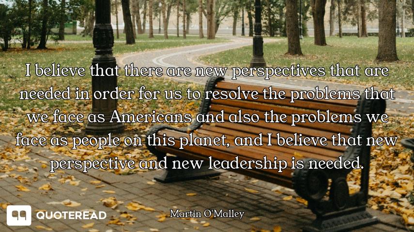 I believe that there are new perspectives that are needed in order for us to resolve the problems th...