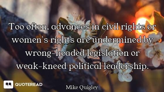 Too often, advances in civil rights or women's rights are undermined by wrong-headed legislation or...