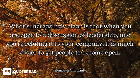 What's increasingly clear is that when you are open to a discussion of leadership, and you're relati...