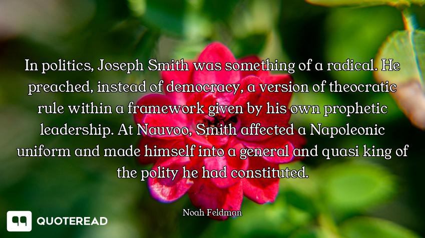 In politics, Joseph Smith was something of a radical. He preached, instead of democracy, a version o...