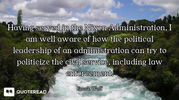 Having served in the Nixon Administration, I am well aware of how the political leadership of an adm...