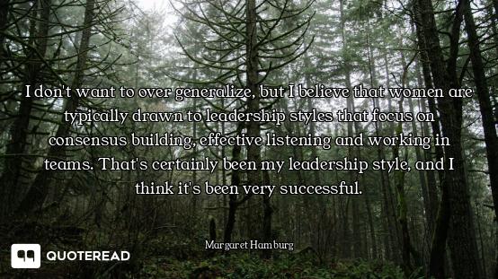 I don't want to over generalize, but I believe that women are typically drawn to leadership styles t...