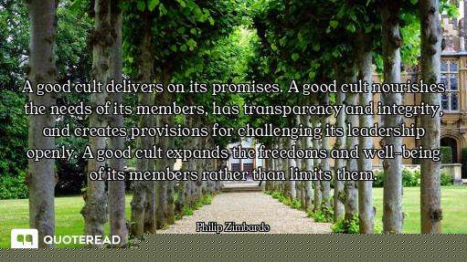 A good cult delivers on its promises. A good cult nourishes the needs of its members, has transparen...