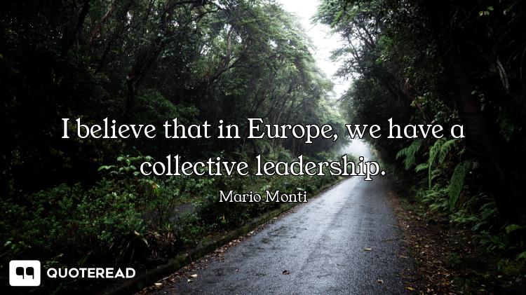 I believe that in Europe, we have a collective leadership.