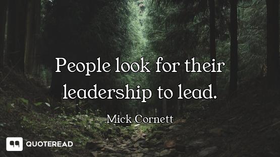 People look for their leadership to lead.