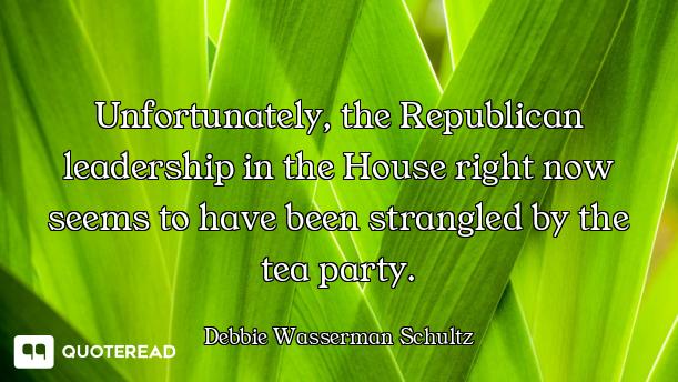 Unfortunately, the Republican leadership in the House right now seems to have been strangled by the...
